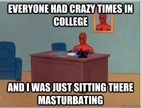 Everyone had crazy times in college and I was just sitting there masturbating   Spiderman Desk