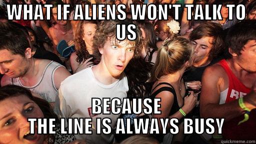 WHAT IF ALIENS WON'T TALK TO US BECAUSE THE LINE IS ALWAYS BUSY Sudden Clarity Clarence