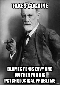 Takes cocaine Blames penis envy and mother for his psychological problems  Scumbag Freud