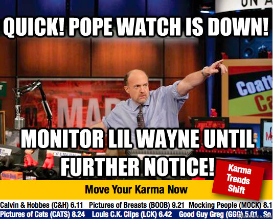 Quick! Pope watch is down! monitor lil wayne until further notice!  Mad Karma with Jim Cramer