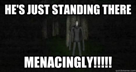 HE'S JUST STANDING THERE MENACINGLY!!!!! - HE'S JUST STANDING THERE MENACINGLY!!!!!  Misc