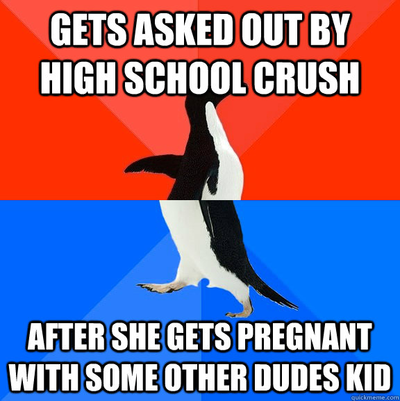 Gets asked out by high school crush After she gets pregnant with some other dudes kid  Socially Awesome Awkward Penguin