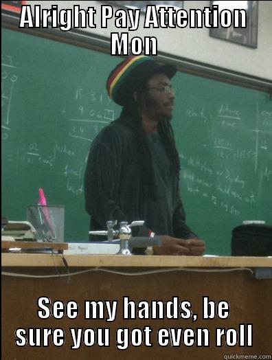 ALRIGHT PAY ATTENTION MON SEE MY HANDS, BE SURE YOU GOT EVEN ROLL Rasta Science Teacher