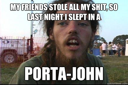 My friends stole all my shit, so last night I slept in a porta-john - My friends stole all my shit, so last night I slept in a porta-john  Wook 17