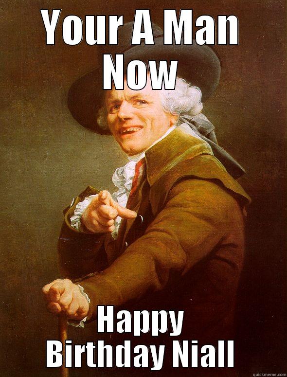 YOUR A MAN NOW HAPPY BIRTHDAY NIALL Joseph Ducreux