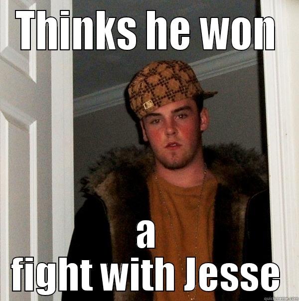 THINKS HE WON A FIGHT WITH JESSE Scumbag Steve