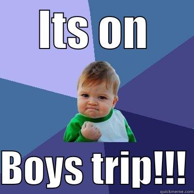 ITS ON  BOYS TRIP!!! Success Kid