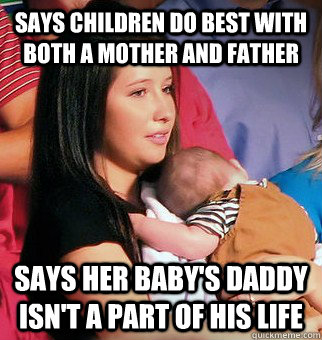Says children do best with both a mother and father Says her baby's daddy isn't a part of his life  