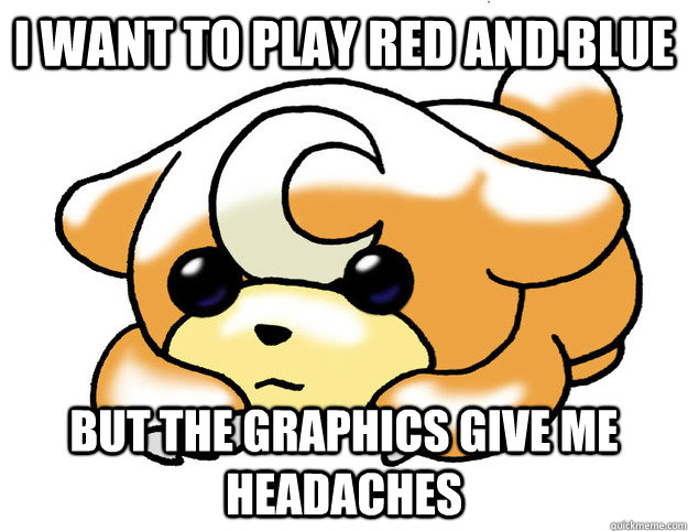 I want to play Red and Blue But the graphics give me headaches - I want to play Red and Blue But the graphics give me headaches  Confession Teddiursa