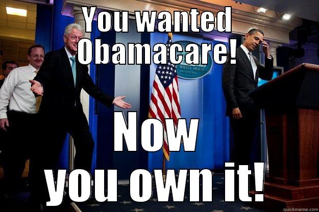 YOU WANTED OBAMACARE! NOW YOU OWN IT! Inappropriate Timing Bill Clinton
