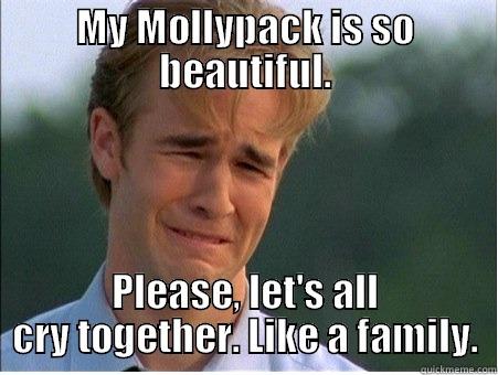 MY MOLLYPACK IS SO BEAUTIFUL. PLEASE, LET'S ALL CRY TOGETHER. LIKE A FAMILY. 1990s Problems
