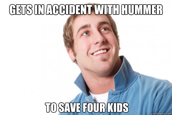 Gets in accident with hummer To Save Four kids    Misunderstood Douchebag