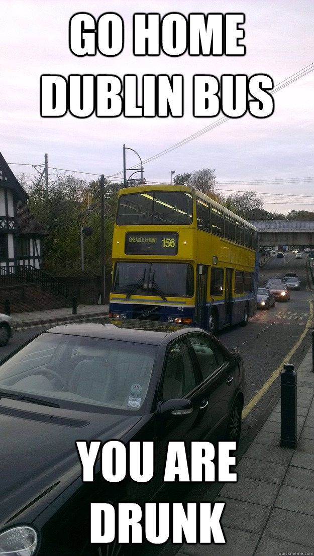 GO HOME DUBLIN BUS YOU ARE DRUNK - GO HOME DUBLIN BUS YOU ARE DRUNK  Misc