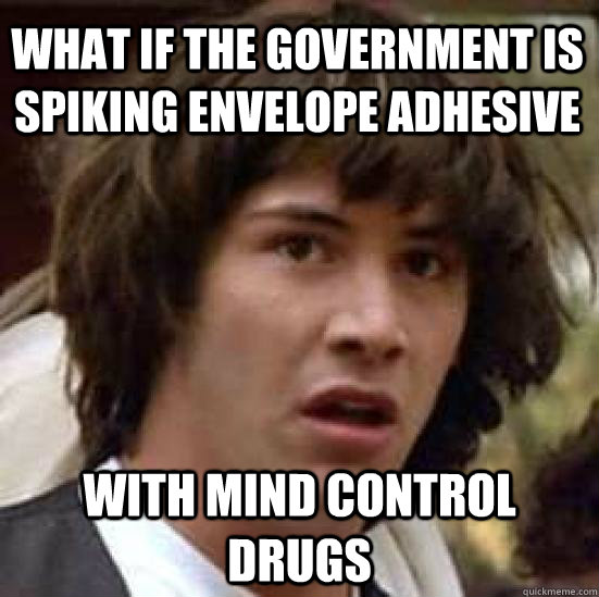 What if the government is spiking envelope adhesive with mind control drugs  conspiracy keanu