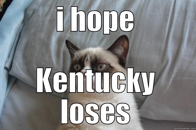 lol xd - I HOPE KENTUCKY LOSES Grumpy Cat