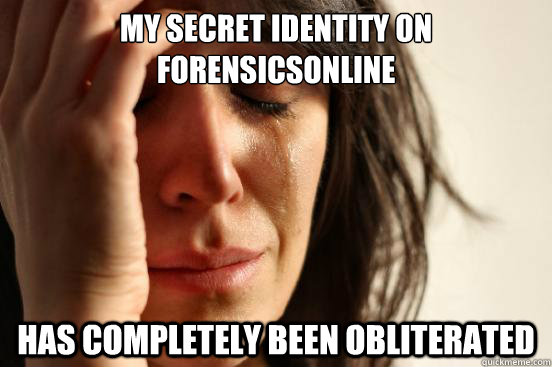 My secret identity on forensicsonline has completely been obliterated   First World Problems