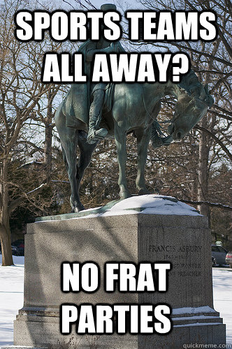 sports teams all away? no frat parties  Drew University Meme