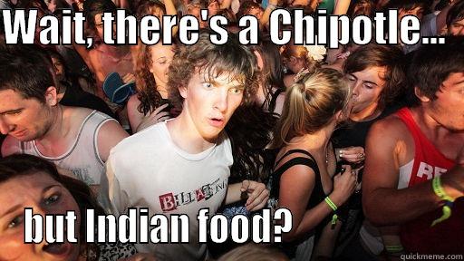WAIT, THERE'S A CHIPOTLE...   BUT INDIAN FOOD?                      Sudden Clarity Clarence