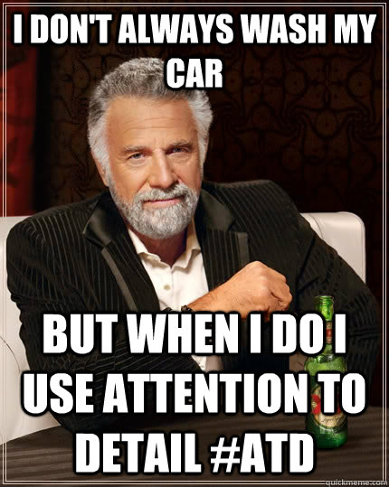 I don't always wash my car but when I do I use Attention to Detail #ATD  The Most Interesting Man In The World