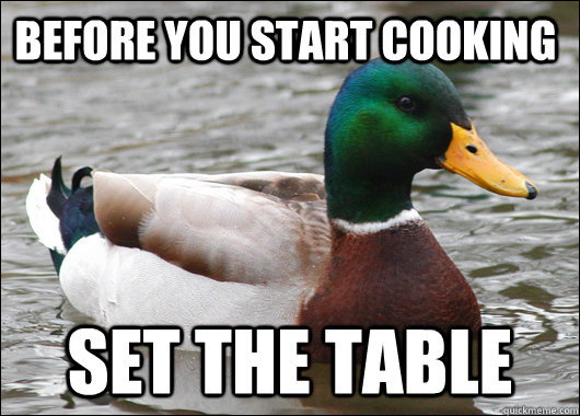 Before you start cooking Set the table  Actual Advice Mallard