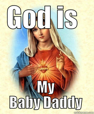 GOD IS  MY BABY DADDY Scumbag Virgin Mary