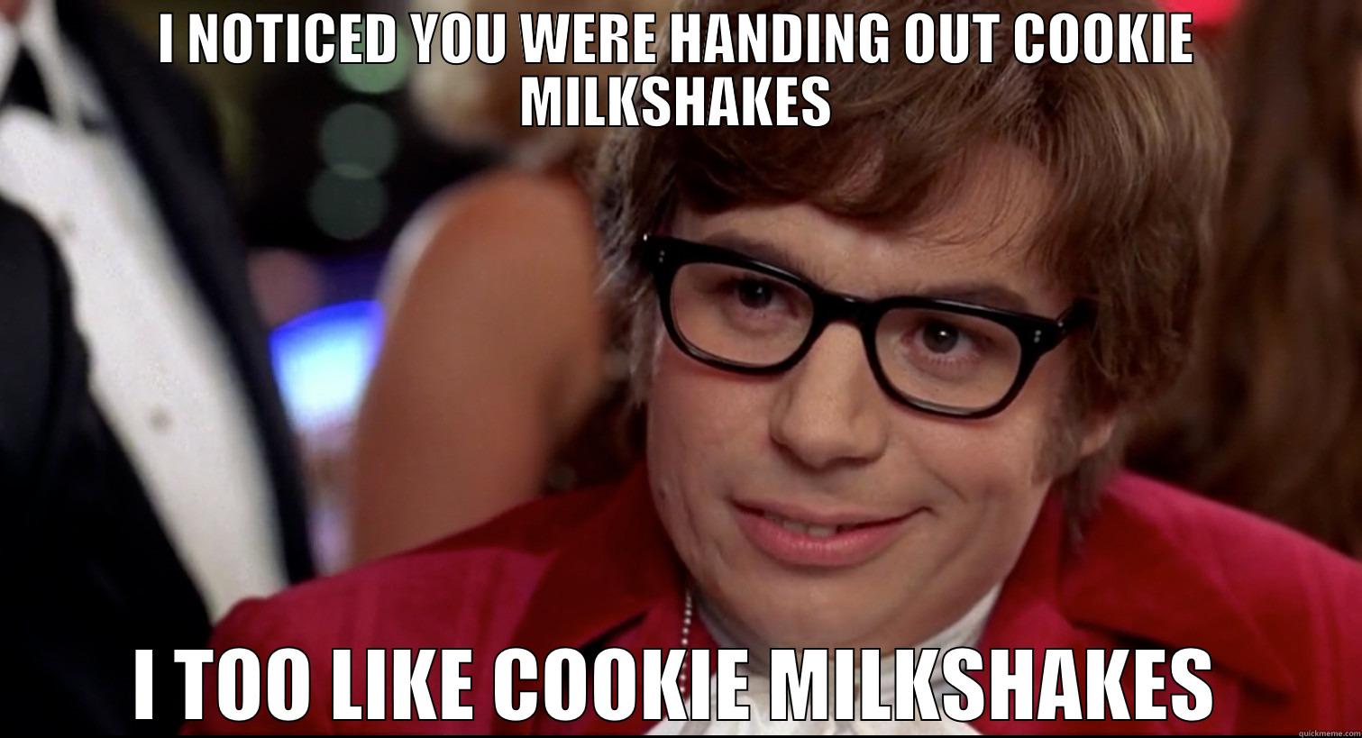 I NOTICED YOU WERE HANDING OUT COOKIE MILKSHAKES I TOO LIKE COOKIE MILKSHAKES Dangerously - Austin Powers