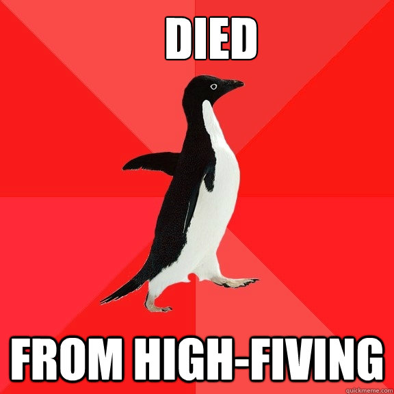 died from high-fiving  Socially Awesome Penguin