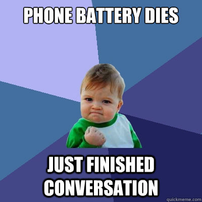 phone battery dies just finished conversation  Success Kid
