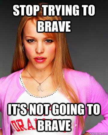 stop trying to brave it's not going to brave  Hipster Regina George