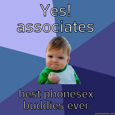 YES! ASSOCIATES BEST PHONESEX BUDDIES EVER Success Kid