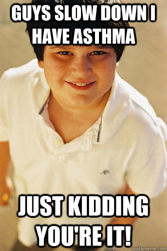 Guys slow down i have asthma Just kidding you're it! - Guys slow down i have asthma Just kidding you're it!  Annoying Childhood Friend