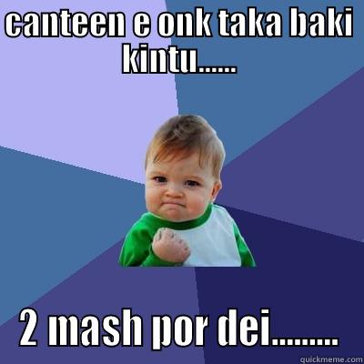 CANTEEN E ONK TAKA BAKI KINTU...... 2 MASH POR DEI......... Success Kid