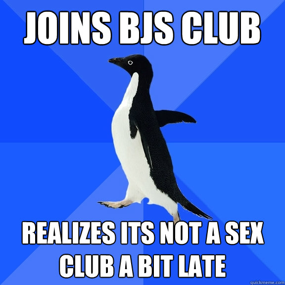joins bjs club realizes its not a sex club a bit late  Socially Awkward Penguin