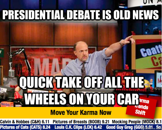 Presidential Debate is old news Quick take off all the wheels on your car - Presidential Debate is old news Quick take off all the wheels on your car  Mad Karma with Jim Cramer