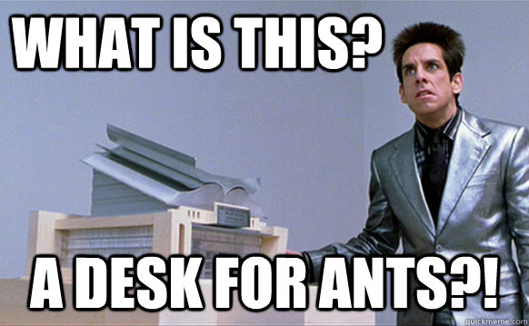 What is this? a desk for ants?!  Zoolander Ants