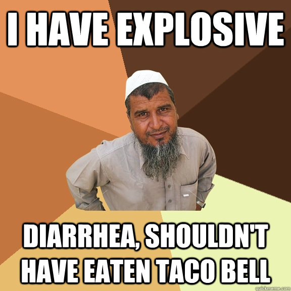 i have explosive diarrhea, shouldn't have eaten taco bell - i have explosive diarrhea, shouldn't have eaten taco bell  Ordinary Muslim Man