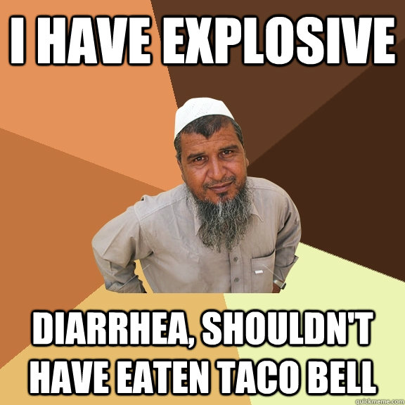 i have explosive diarrhea, shouldn't have eaten taco bell  Ordinary Muslim Man