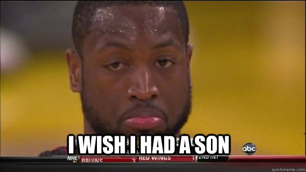 I wish i had a son  Dwyane Wade