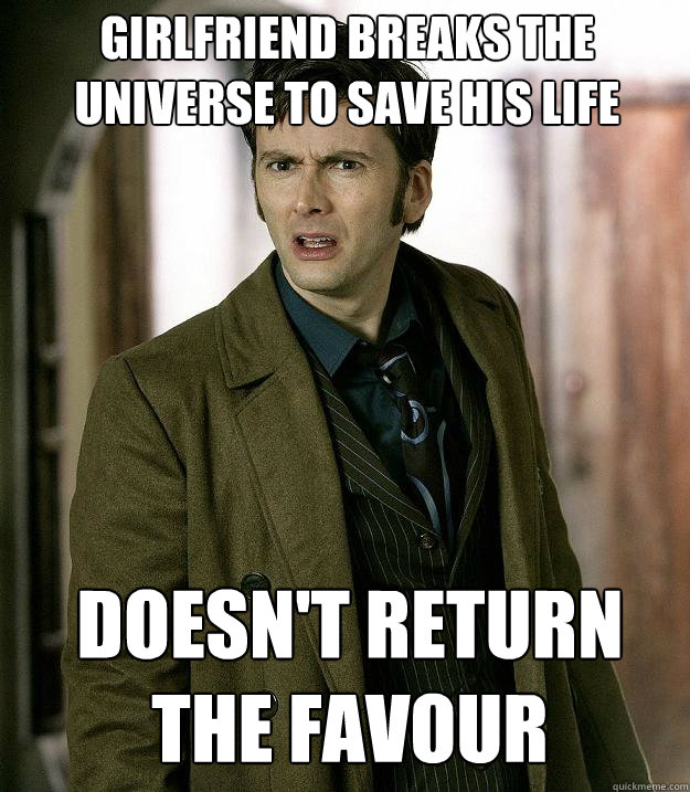 Girlfriend breaks the universe to save his life doesn't return the favour  Doctor Who