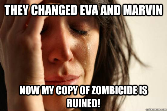 They changed Eva and Marvin Now my copy of Zombicide is ruined!  First World Problems