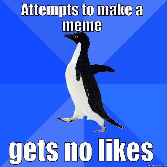 ATTEMPTS TO MAKE A MEME GETS NO LIKES Socially Awkward Penguin