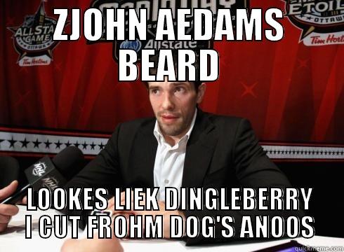 ZJOHN AEDAMS BEARD LOOKES LIEK DINGLEBERRY I CUT FROHM DOG'S ANOOS Misc