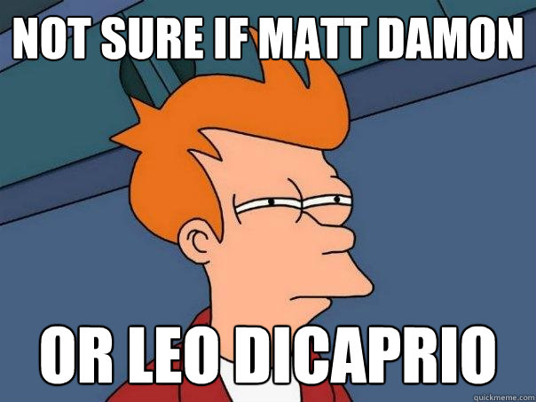 Not sure if Matt Damon or Leo dicaprio  Futurama Fry