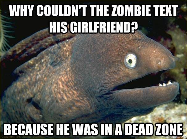 Why couldn't the zombie text his girlfriend? Because he was in a dead zone  Caption 3 goes here - Why couldn't the zombie text his girlfriend? Because he was in a dead zone  Caption 3 goes here  Bad Joke Eel