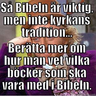 SÅ BIBELN ÄR VIKTIG, MEN INTE KYRKANS TRADITION... BERÄTTA MER OM HUR MAN VET VILKA BÖCKER SOM SKA VARA MED I BIBELN. Condescending Wonka