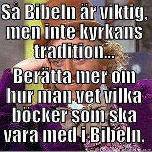 SÅ BIBELN ÄR VIKTIG, MEN INTE KYRKANS TRADITION... BERÄTTA MER OM HUR MAN VET VILKA BÖCKER SOM SKA VARA MED I BIBELN. Condescending Wonka