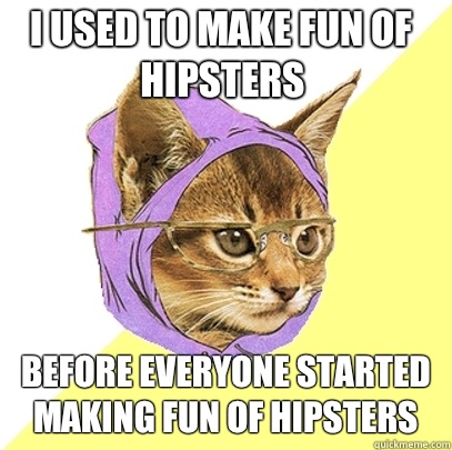 I used to make fun of hipsters Before everyone started making fun of hipsters  Hipster Kitty