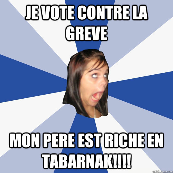 Je vote contre la greve mon pere est riche en tabarnak!!!! - Je vote contre la greve mon pere est riche en tabarnak!!!!  Annoying Facebook Girl