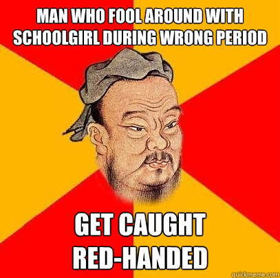 Man who fool around with schoolgirl during wrong period Get caught 
red-handed  Confucius says