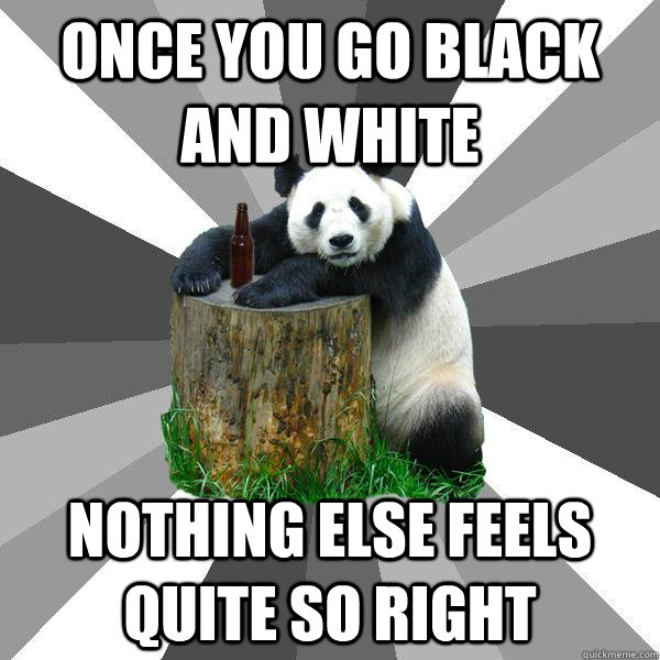 once you go black and white nothing else feels quite so right  Pickup-Line Panda
